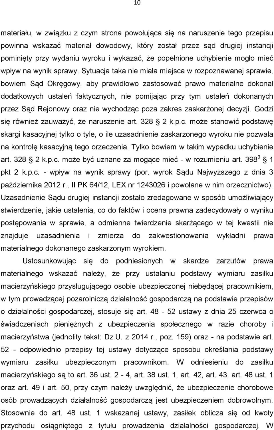 Sytuacja taka nie miała miejsca w rozpoznawanej sprawie, bowiem Sąd Okręgowy, aby prawidłowo zastosować prawo materialne dokonał dodatkowych ustaleń faktycznych, nie pomijając przy tym ustaleń
