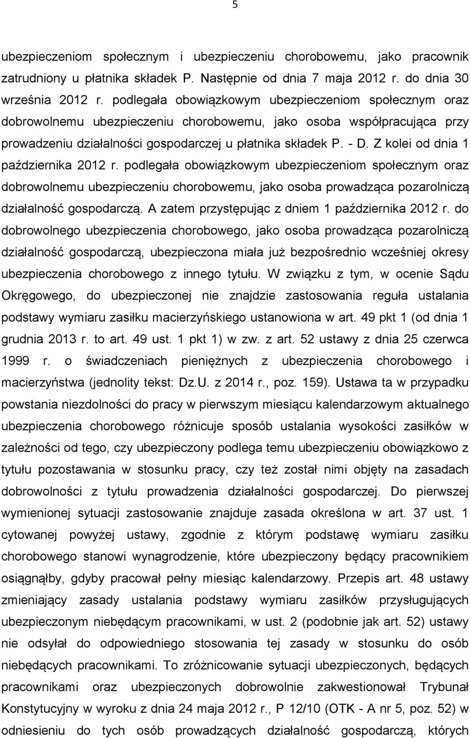 Z kolei od dnia 1 października 2012 r. podlegała obowiązkowym ubezpieczeniom społecznym oraz dobrowolnemu ubezpieczeniu chorobowemu, jako osoba prowadząca pozarolniczą działalność gospodarczą.