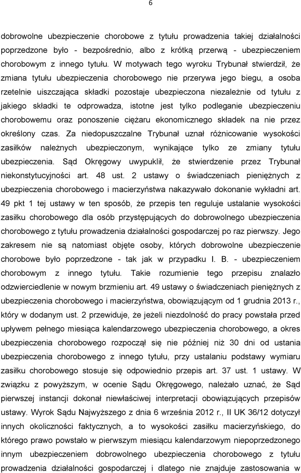 jakiego składki te odprowadza, istotne jest tylko podleganie ubezpieczeniu chorobowemu oraz ponoszenie ciężaru ekonomicznego składek na nie przez określony czas.