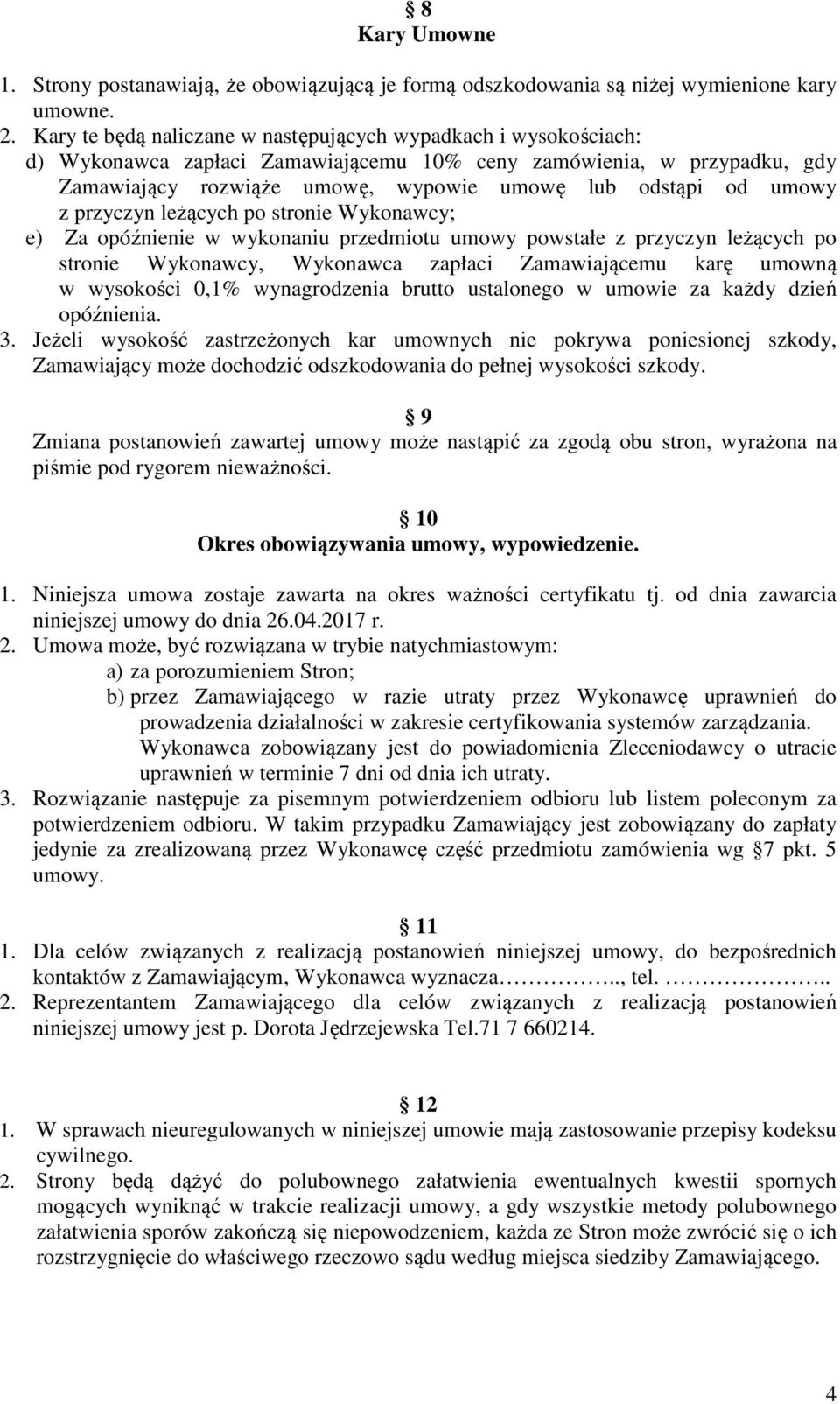 umowy z przyczyn leżących po stronie Wykonawcy; e) Za opóźnienie w wykonaniu przedmiotu umowy powstałe z przyczyn leżących po stronie Wykonawcy, Wykonawca zapłaci Zamawiającemu karę umowną w