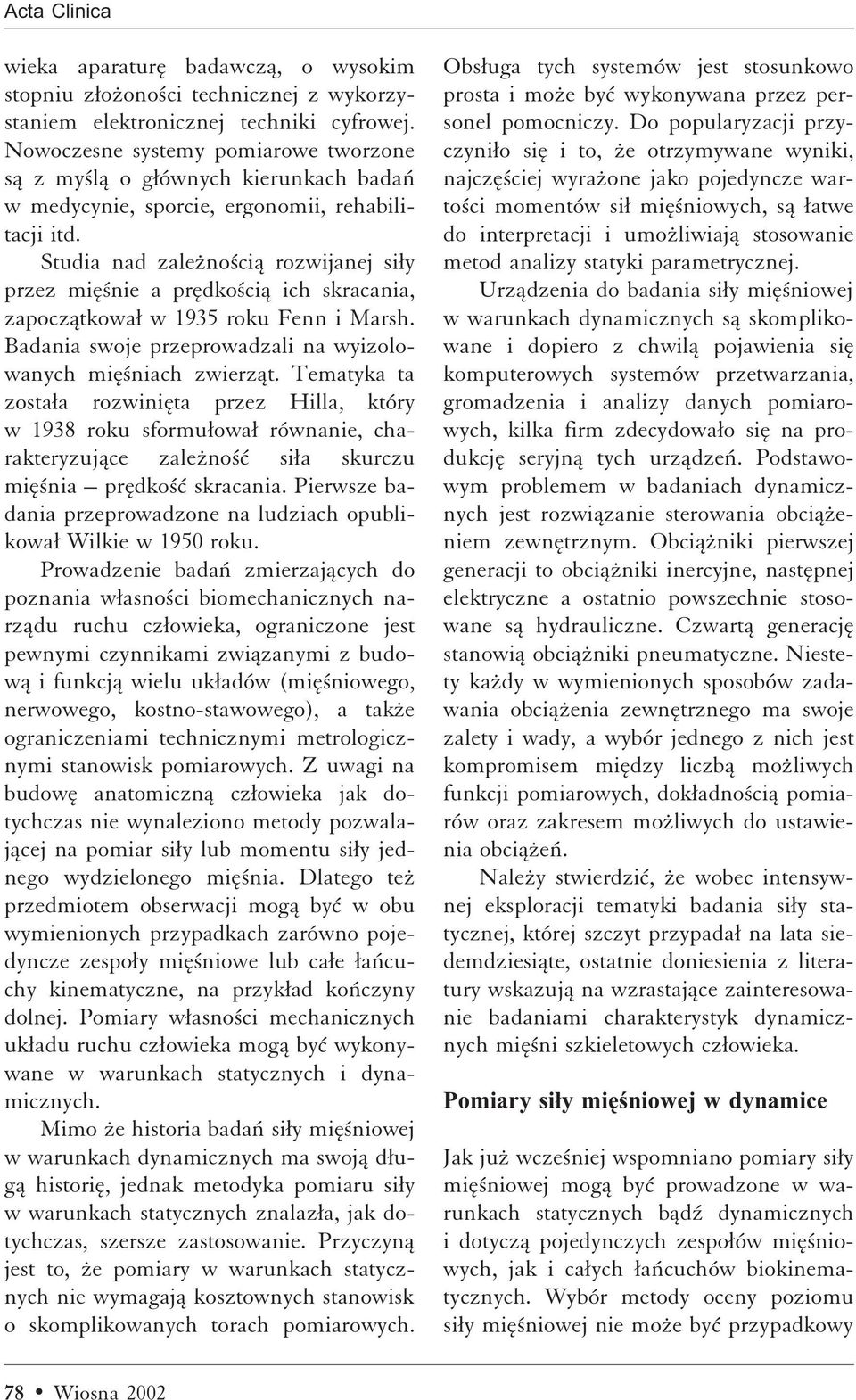 Studia nad zaleºno ciå rozwijanej siæy przez miæ nie a prædko ciå ich skracania, zapoczåtkowaæ w 1935 roku Fenn i Marsh. Badania swoje przeprowadzali na wyizolowanych miæ niach zwierzåt.