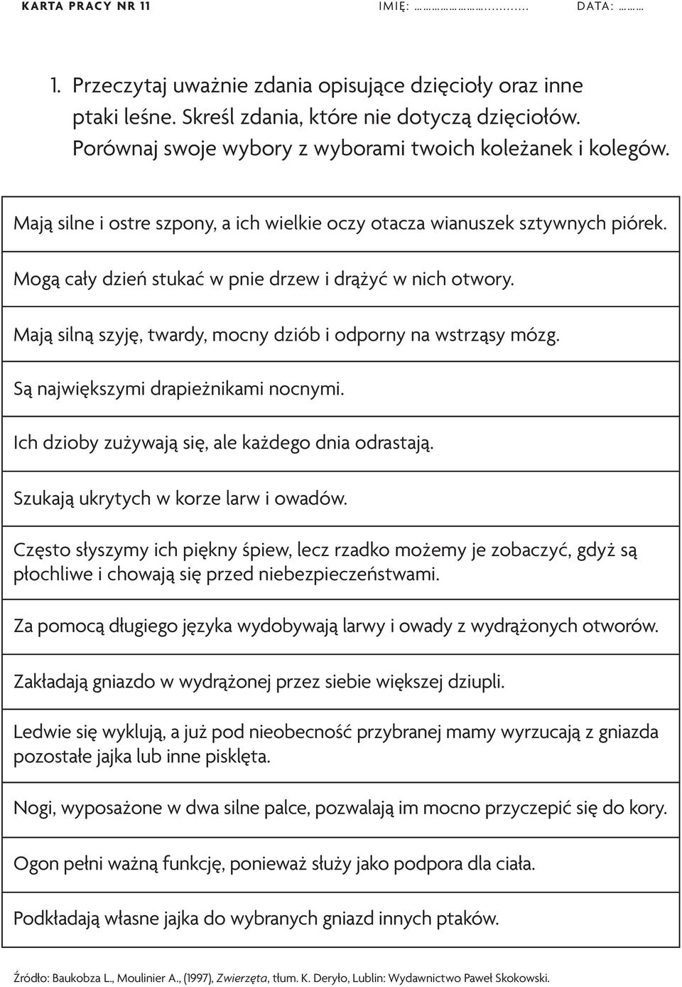 Są njwiększymi drpieżnikmi nocnymi. Ich dzioby zużywją się, le kżdego dni odrstją. Szukją ukrytych w korze lrw i owdów.