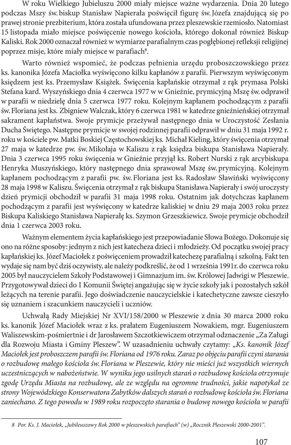 Natomiast 15 listopada miało miejsce poświęcenie nowego kościoła, którego dokonał również Biskup Kaliski.