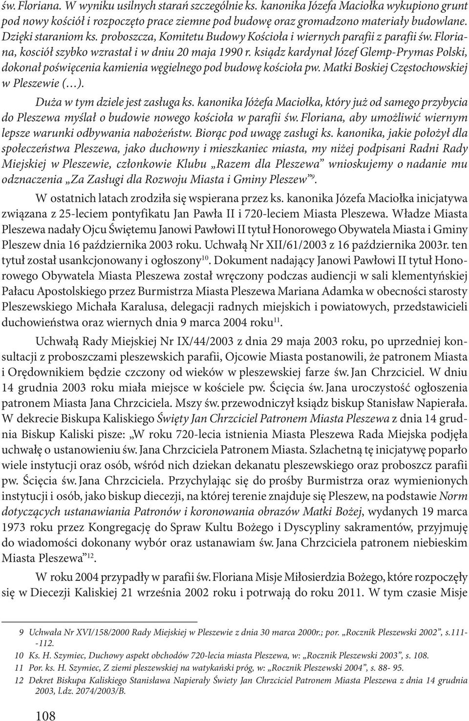 ksiądz kardynał Józef Glemp-Prymas Polski, dokonał poświęcenia kamienia węgielnego pod budowę kościoła pw. Matki Boskiej Częstochowskiej w Pleszewie ( ). Duża w tym dziele jest zasługa ks.
