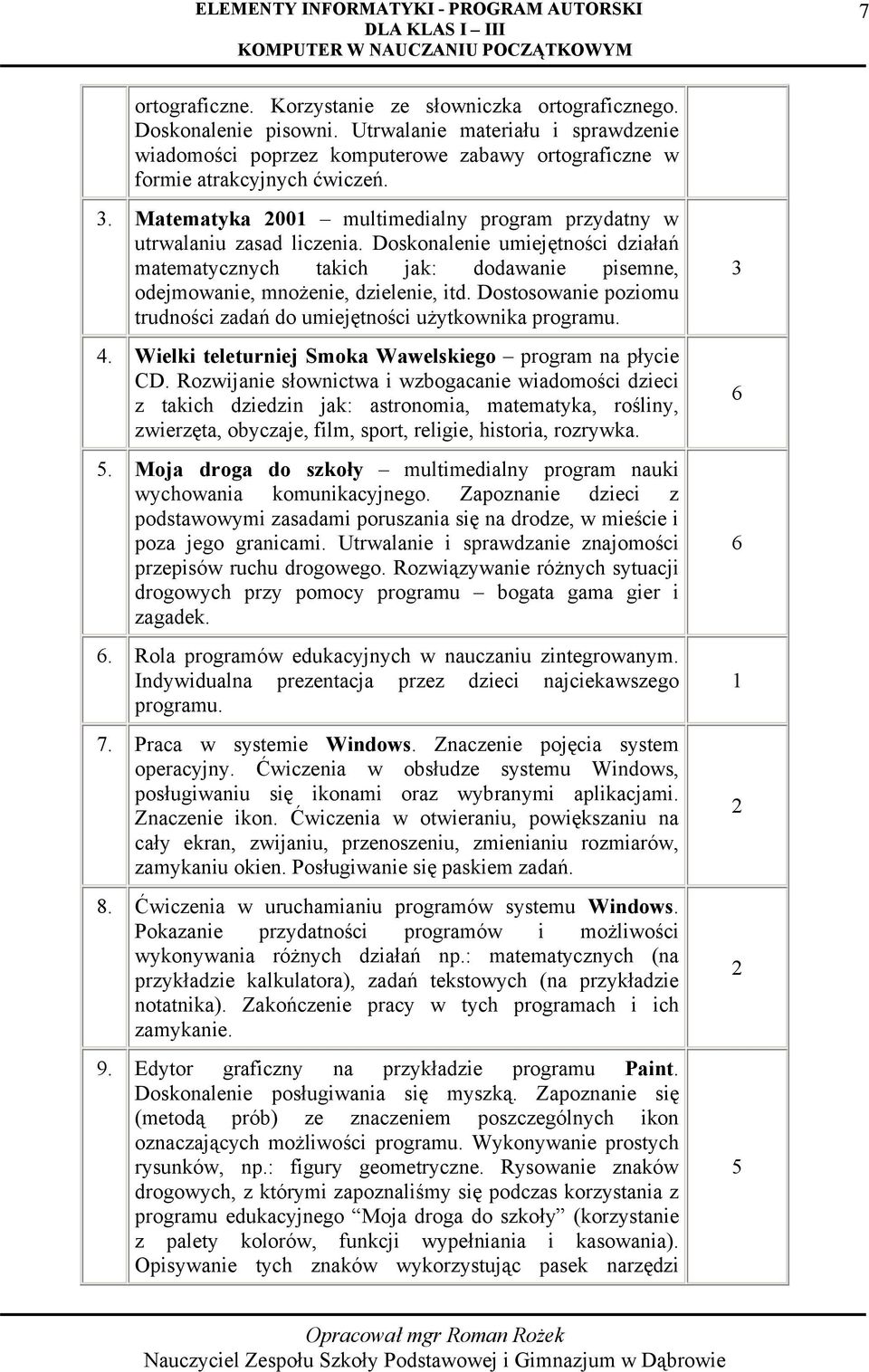 Dostosowanie poziomu trudności zadań do umiejętności użytkownika programu. 4. Wielki teleturniej Smoka Wawelskiego program na płycie CD.