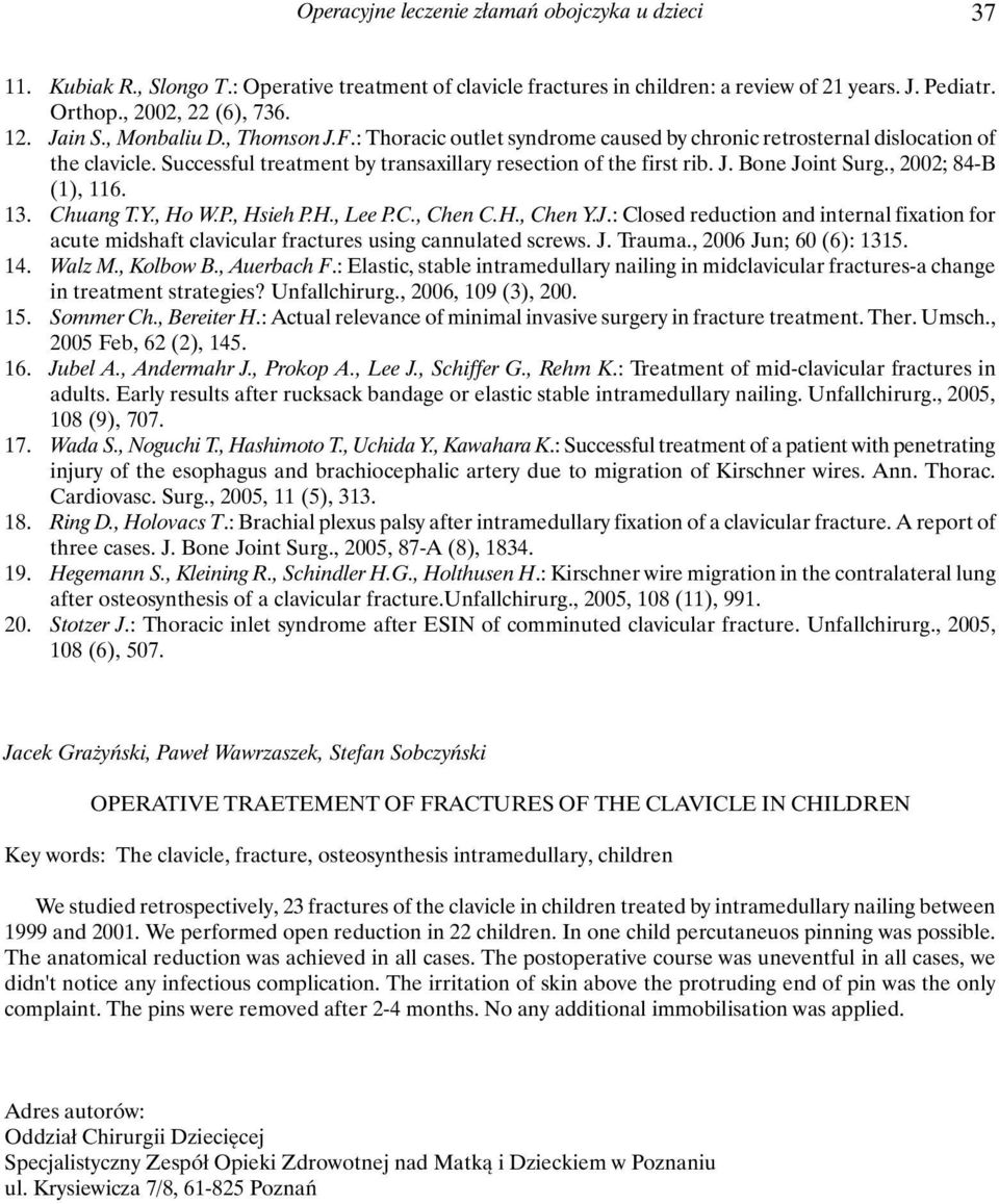 , 2002; 84-B (), 6. 3. Chuang T.Y., Ho W.P., Hsieh P.H., Lee P.C., Chen C.H., Chen Y.J.: Closed reduction and internal fixation for acute midshaft clavicular fractures using cannulated screws. J.
