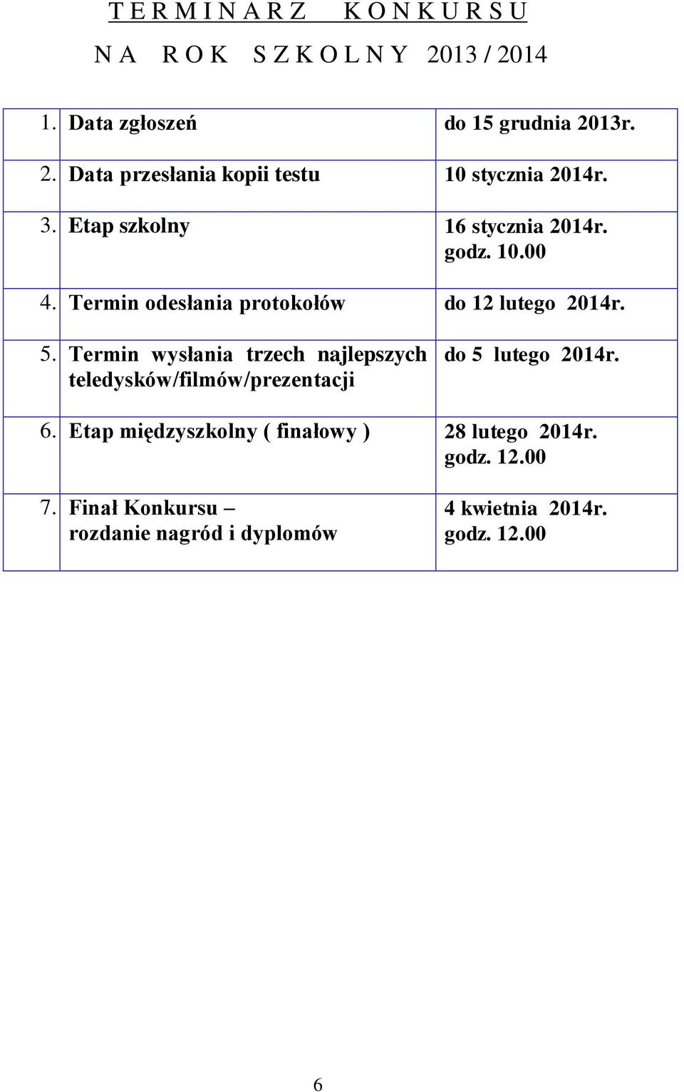 Termin wysłania trzech najlepszych teledysków/filmów/prezentacji do 5 lutego 2014r. 6.