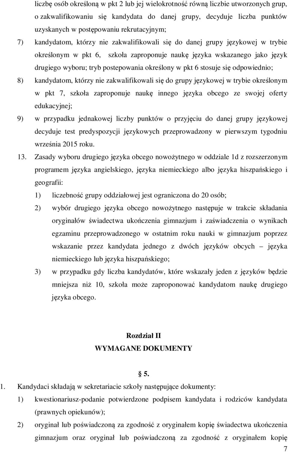 w pkt 6 stosuje się odpowiednio; 8) kandydatom, którzy nie zakwalifikowali się do grupy językowej w trybie określonym w pkt 7, szkoła zaproponuje naukę innego języka obcego ze swojej oferty