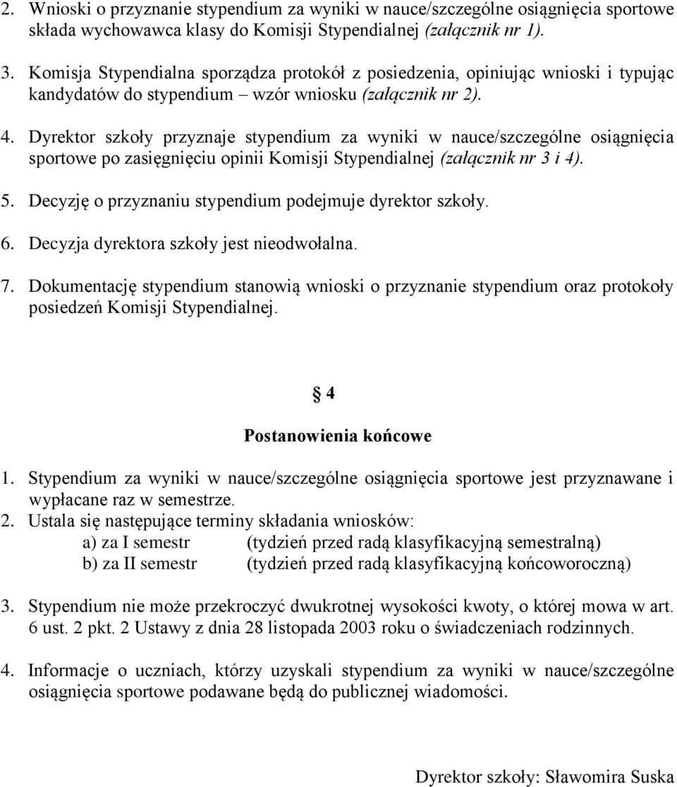 Dyrektor szkoły przyznaje stypendium za wyniki w nauce/szczególne osiągnięcia sportowe po zasięgnięciu opinii Komisji Stypendialnej (załącznik nr 3 i 4). 5.