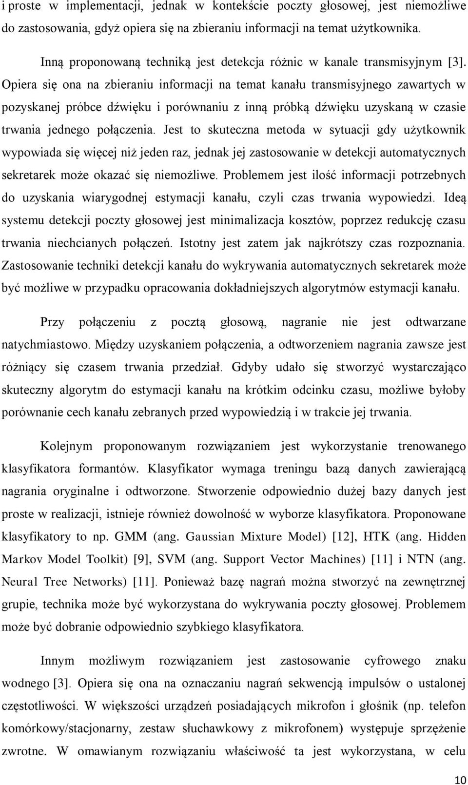 Opiera się ona na zbieraniu informacji na temat kanału transmisyjnego zawartych w pozyskanej próbce dźwięku i porównaniu z inną próbką dźwięku uzyskaną w czasie trwania jednego połączenia.