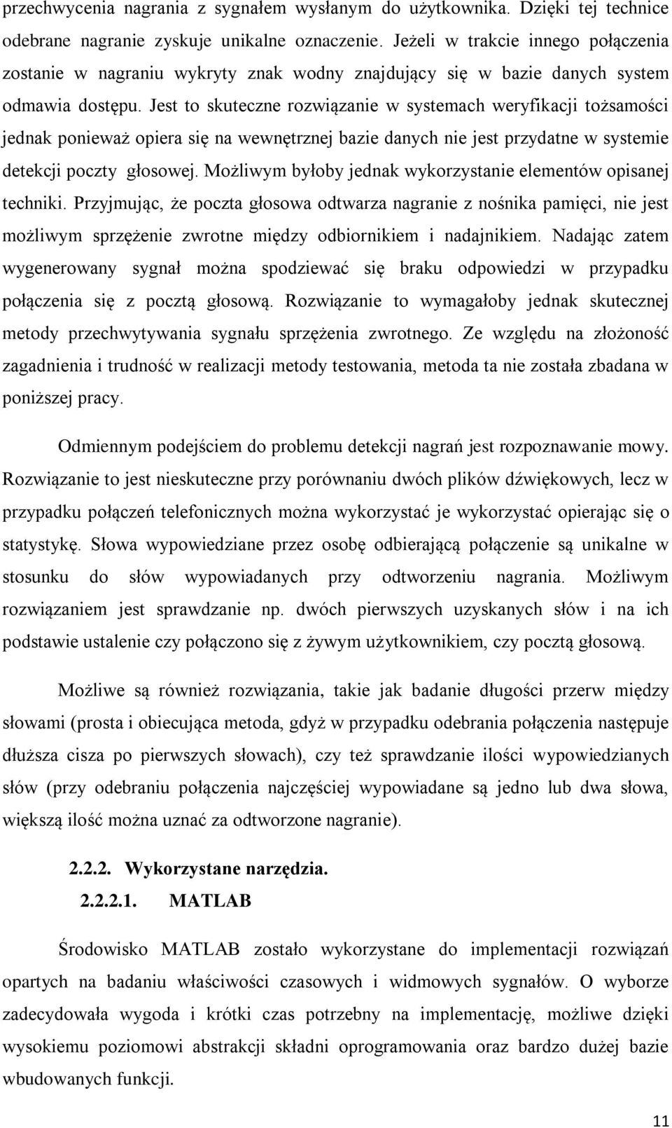 Jest to skuteczne rozwiązanie w systemach weryfikacji tożsamości jednak ponieważ opiera się na wewnętrznej bazie danych nie jest przydatne w systemie detekcji poczty głosowej.