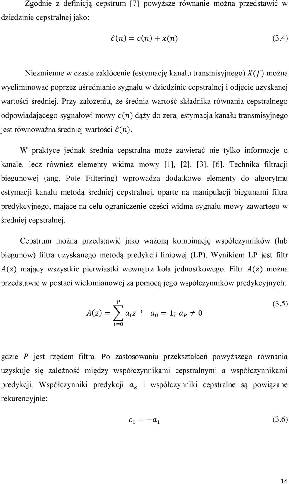 Przy założeniu, że średnia wartość składnika równania cepstralnego odpowiadającego sygnałowi mowy dąży do zera, estymacja kanału transmisyjnego jest równoważna średniej wartości.