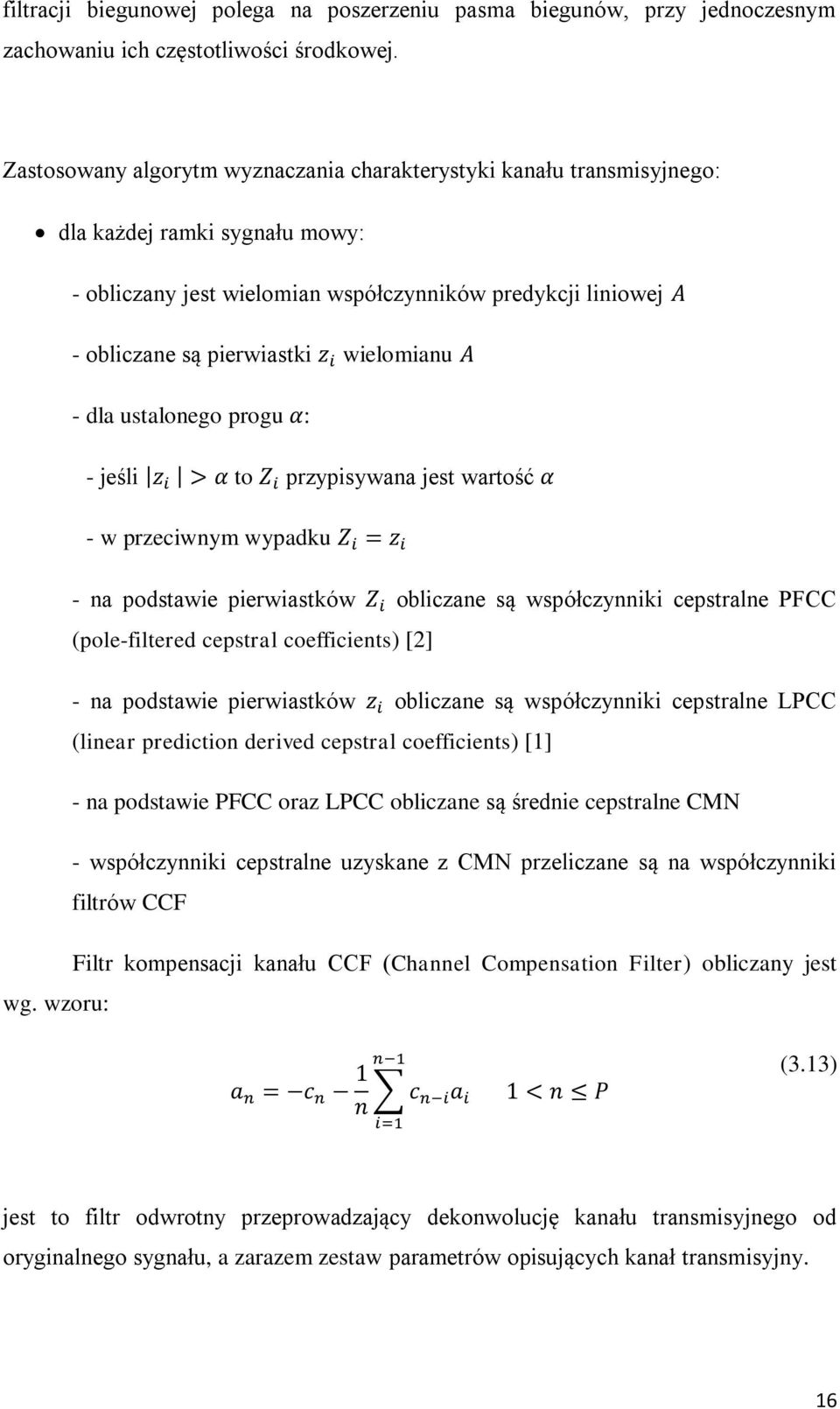 wielomianu - dla ustalonego progu : - jeśli to przypisywana jest wartość - w przeciwnym wypadku - na podstawie pierwiastków obliczane są współczynniki cepstralne PFCC (pole-filtered cepstral