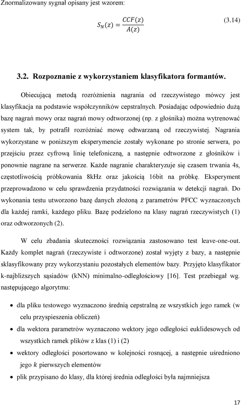 Posiadając odpowiednio dużą bazę nagrań mowy oraz nagrań mowy odtworzonej (np. z głośnika) można wytrenować system tak, by potrafił rozróżniać mowę odtwarzaną od rzeczywistej.