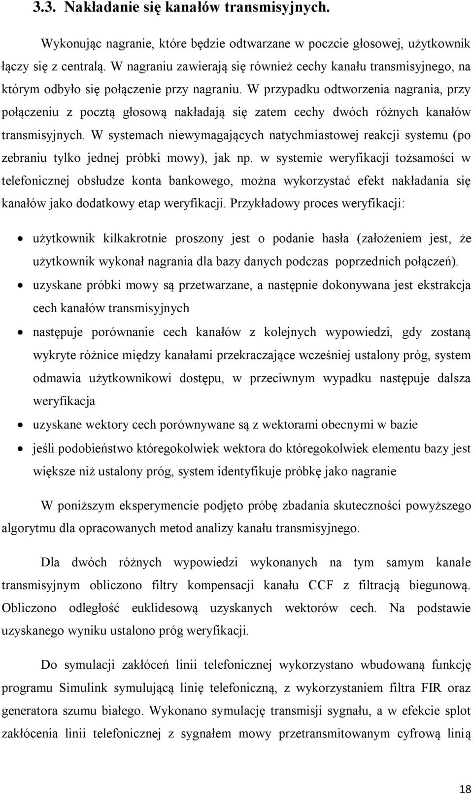 W przypadku odtworzenia nagrania, przy połączeniu z pocztą głosową nakładają się zatem cechy dwóch różnych kanałów transmisyjnych.