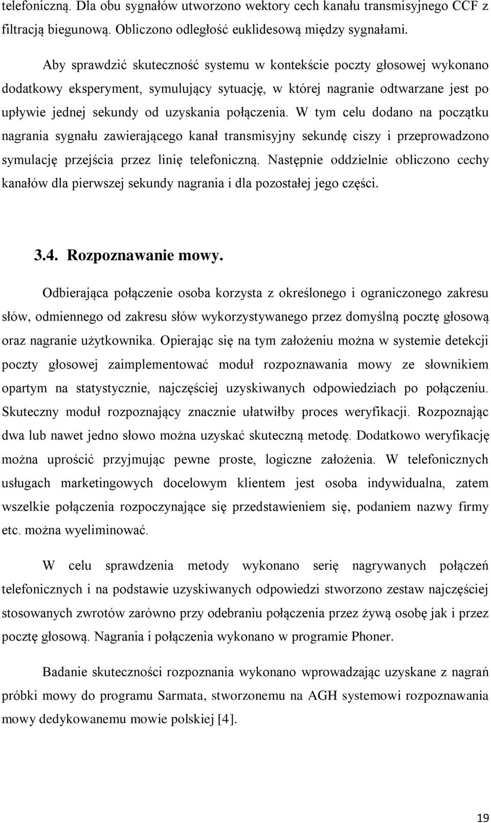 W tym celu dodano na początku nagrania sygnału zawierającego kanał transmisyjny sekundę ciszy i przeprowadzono symulację przejścia przez linię telefoniczną.