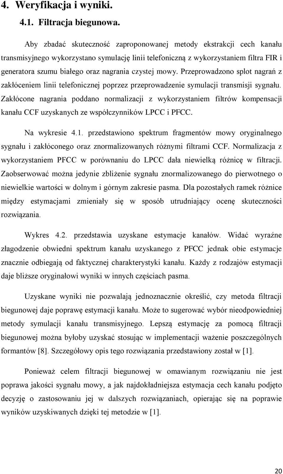 czystej mowy. Przeprowadzono splot nagrań z zakłóceniem linii telefonicznej poprzez przeprowadzenie symulacji transmisji sygnału.