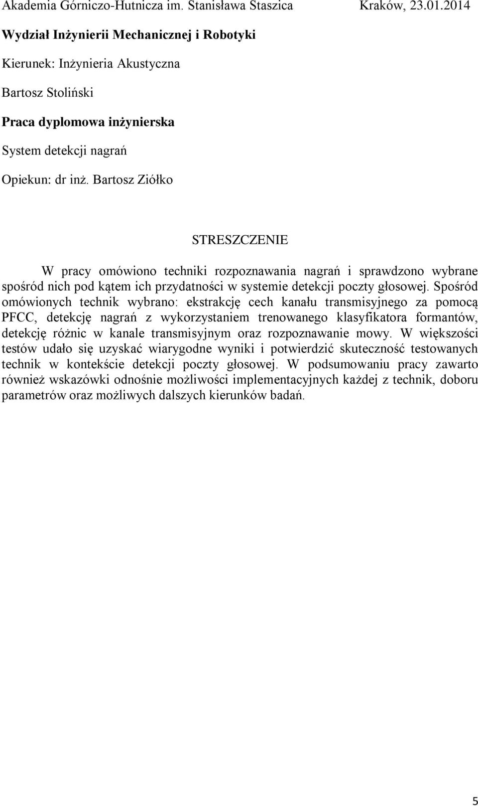 Bartosz Ziółko STRESZCZENIE W pracy omówiono techniki rozpoznawania nagrań i sprawdzono wybrane spośród nich pod kątem ich przydatności w systemie detekcji poczty głosowej.