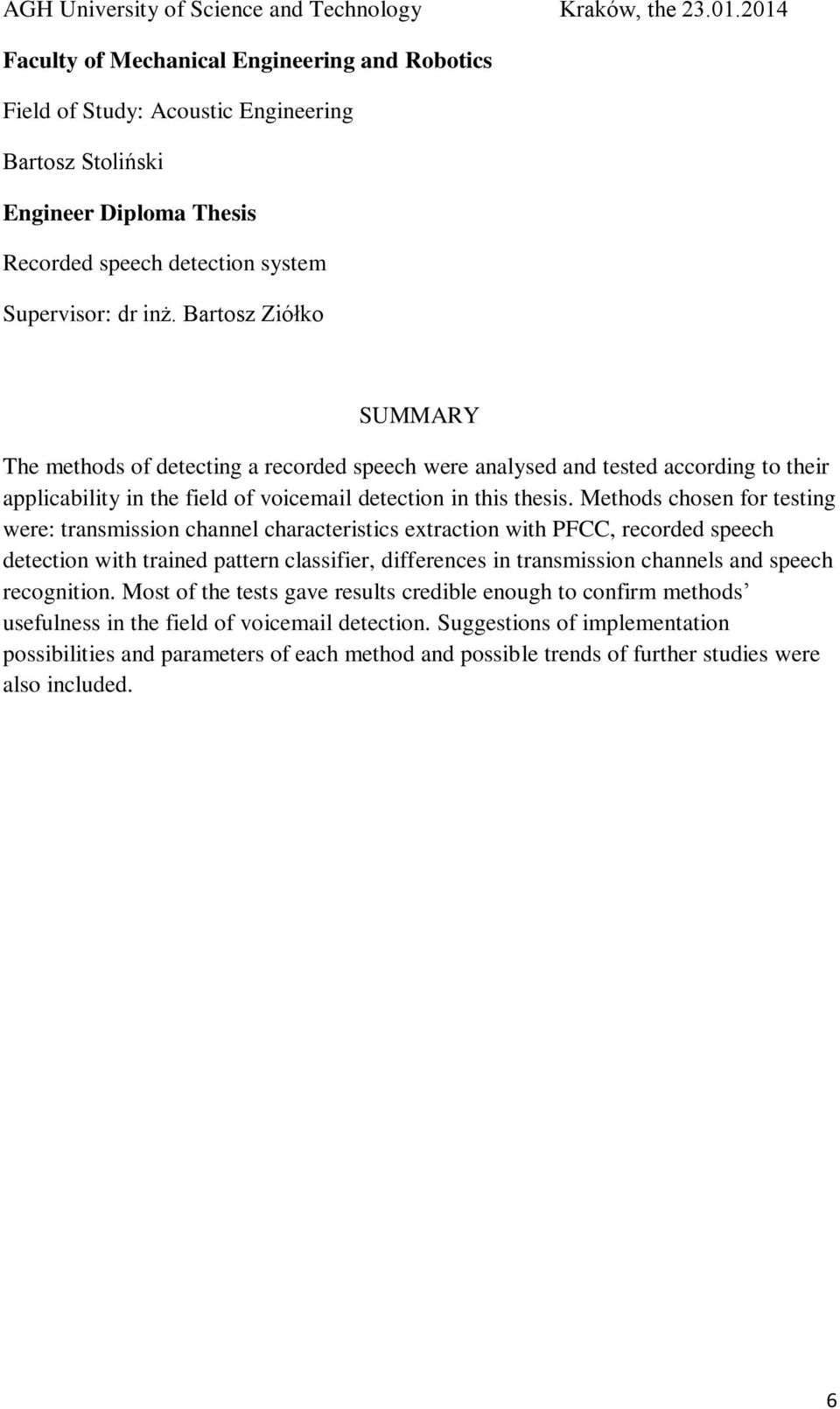 Bartosz Ziółko SUMMARY The methods of detecting a recorded speech were analysed and tested according to their applicability in the field of voicemail detection in this thesis.