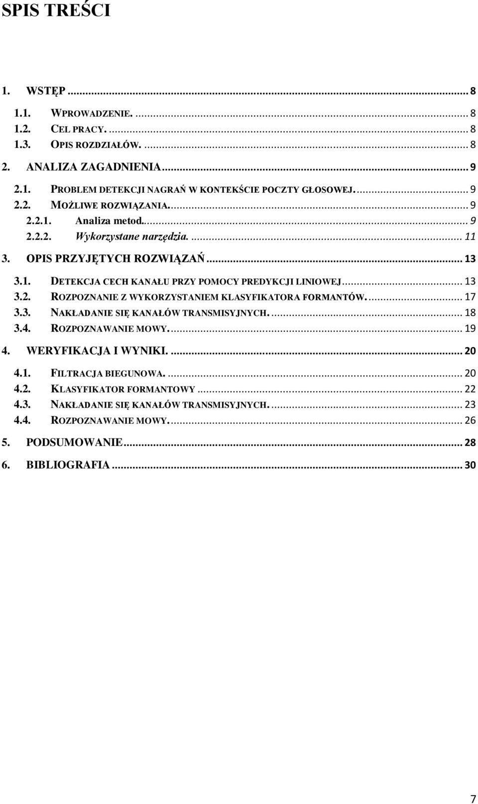 .. 13 3.2. ROZPOZNANIE Z WYKORZYSTANIEM KLASYFIKATORA FORMANTÓW.... 17 3.3. NAKŁADANIE SIĘ KANAŁÓW TRANSMISYJNYCH.... 18 3.4. ROZPOZNAWANIE MOWY.... 19 4. WERYFIKACJA I WYNIKI.... 20 4.1. FILTRACJA BIEGUNOWA.