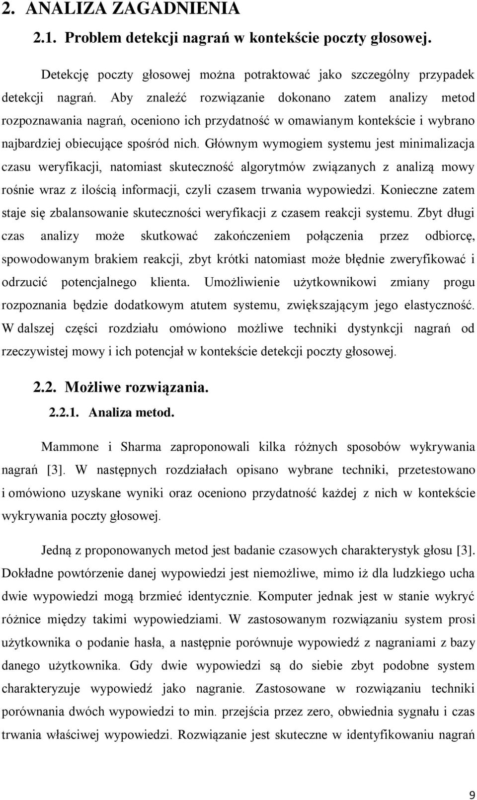 Głównym wymogiem systemu jest minimalizacja czasu weryfikacji, natomiast skuteczność algorytmów związanych z analizą mowy rośnie wraz z ilością informacji, czyli czasem trwania wypowiedzi.