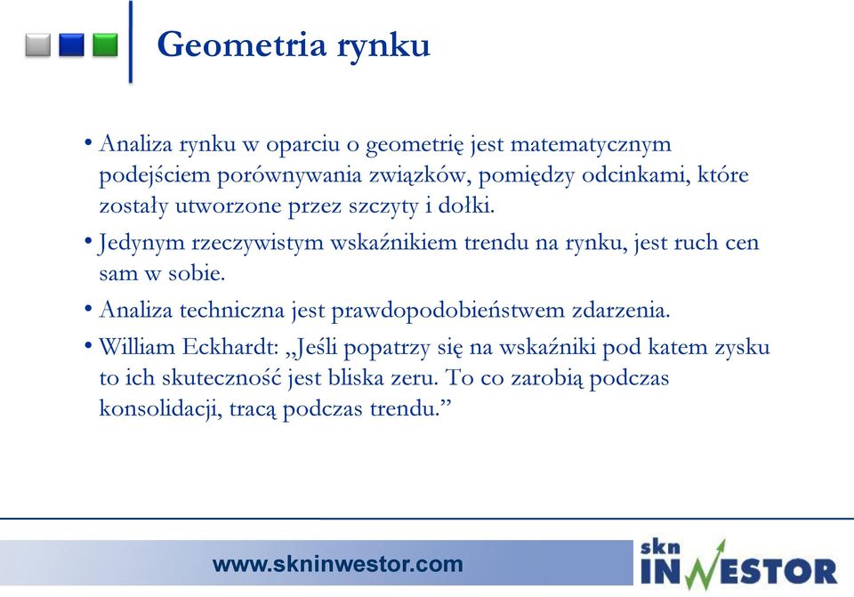 Jedynym rzeczywistym wskaźnikiem trendu na rynku, jest ruch cen sam w sobie.