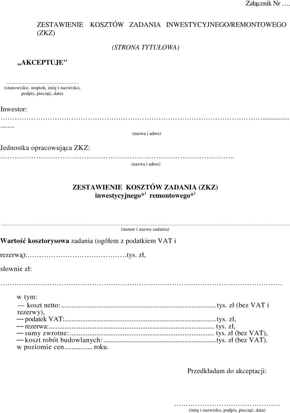 ..... (nazwa i adres) opracowująca ZKZ: (nazwa i adres) ZESTAWIENIE KOSZTÓW ZADANIA (ZKZ) inwestycyjnego* ) remontowego* ).
