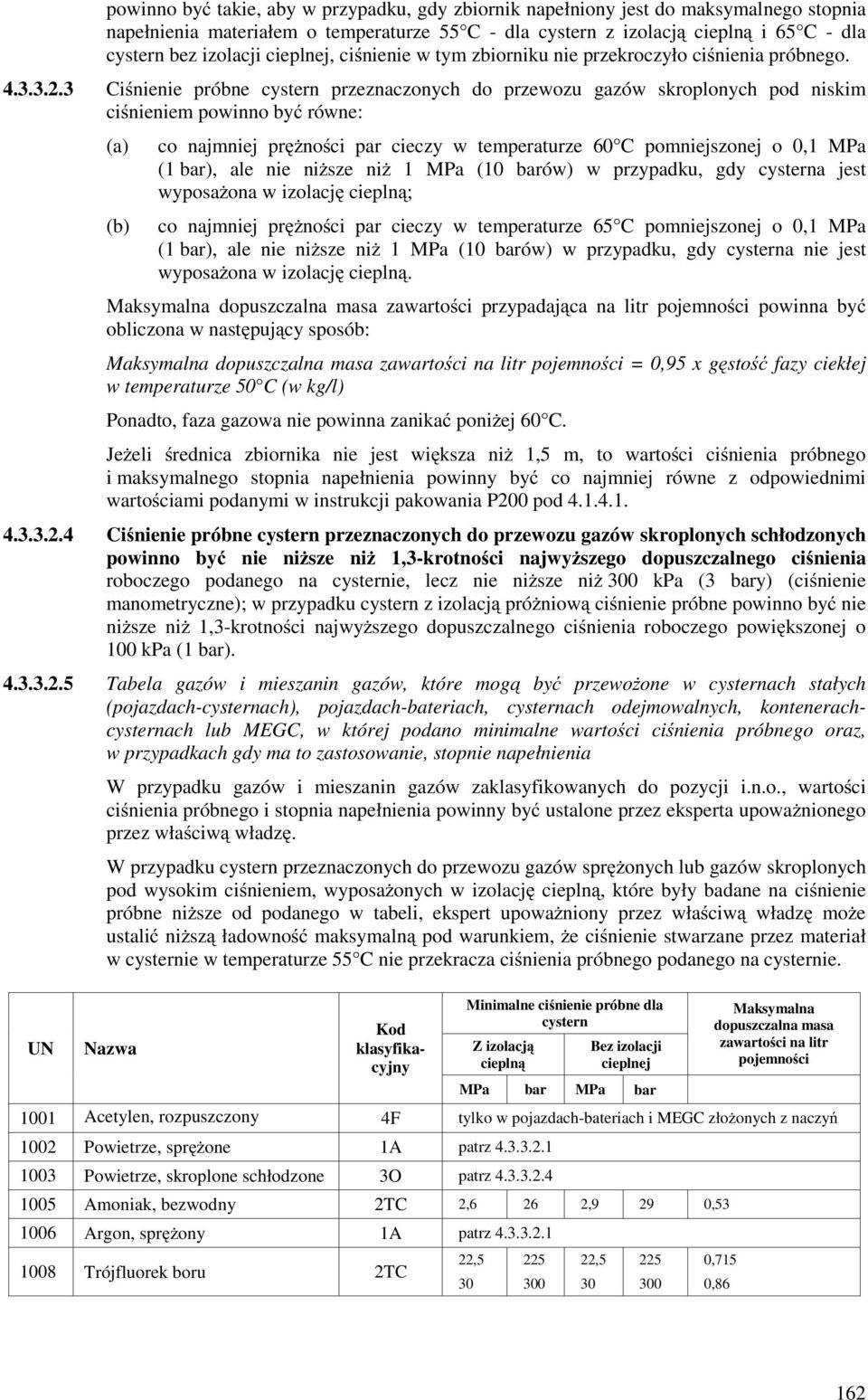 3 Ciśnienie próbne cystern przeznaczonych do przewozu gazów skroplonych pod niskim ciśnieniem powinno być równe: (a) (b) co najmniej pręŝności par cieczy w temperaturze 60 C pomniejszonej o 0,1 MPa