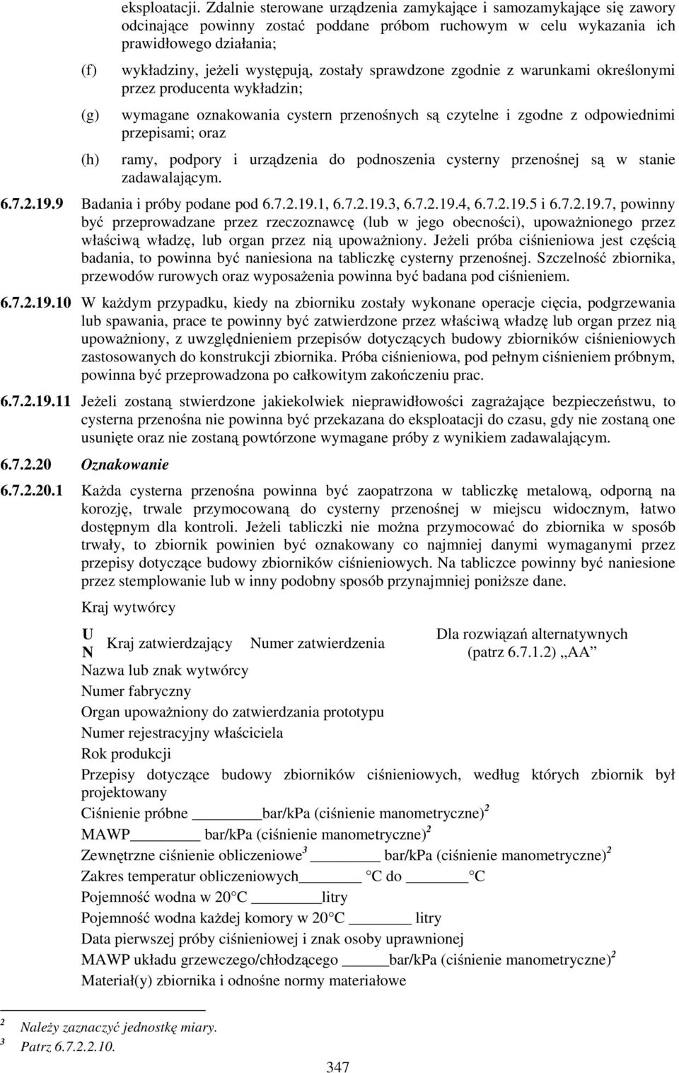 zostały sprawdzone zgodnie z warunkami określonymi przez producenta wykładzin; wymagane oznakowania cystern przenośnych są czytelne i zgodne z odpowiednimi przepisami; oraz ramy, podpory i urządzenia