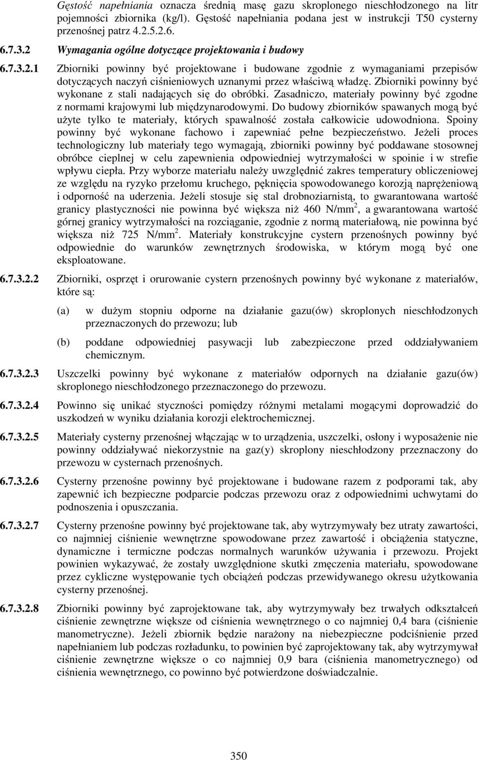 Zbiorniki powinny być wykonane z stali nadających się do obróbki. Zasadniczo, materiały powinny być zgodne z normami krajowymi lub międzynarodowymi.