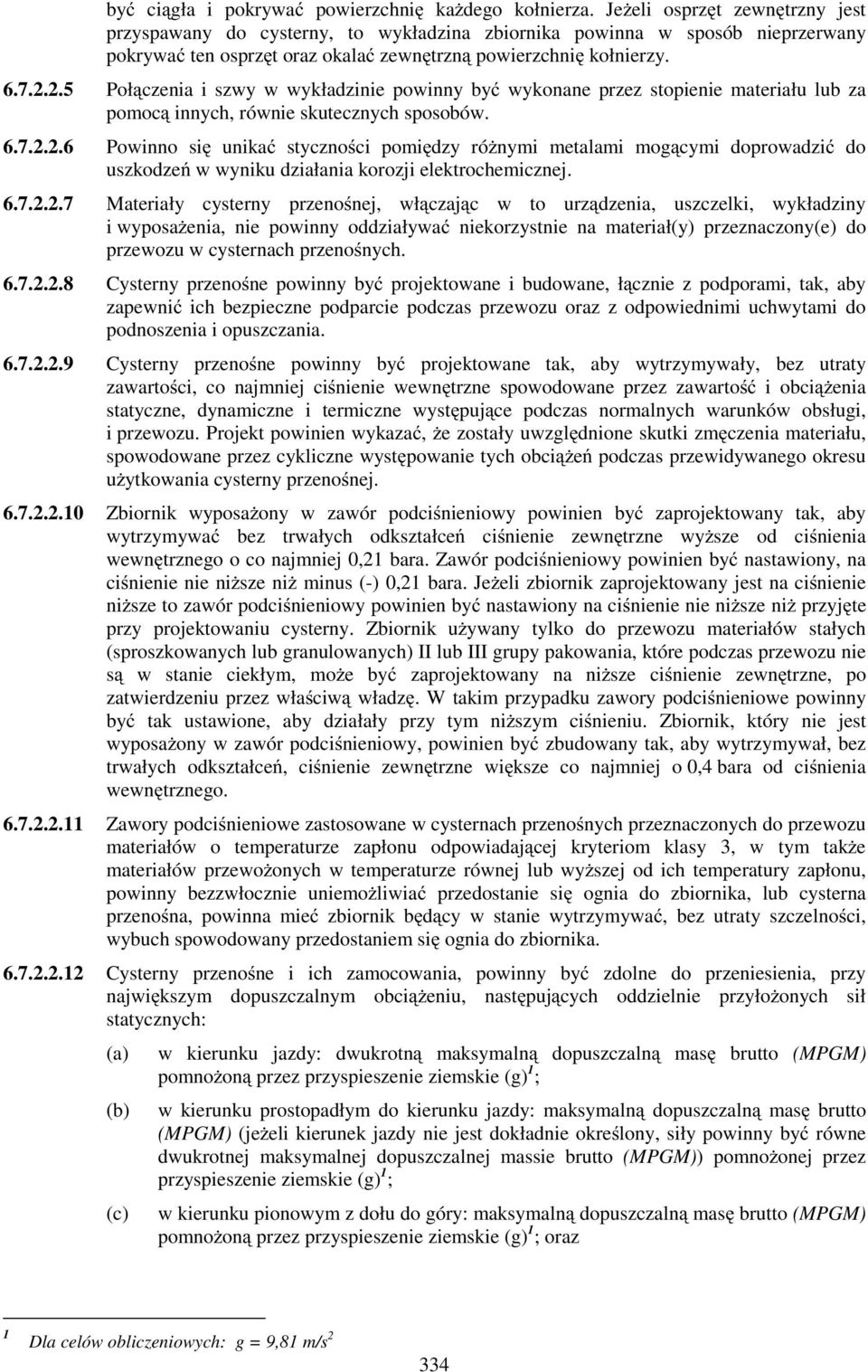 2.5 Połączenia i szwy w wykładzinie powinny być wykonane przez stopienie materiału lub za pomocą innych, równie skutecznych sposobów. 6.7.2.2.6 Powinno się unikać styczności pomiędzy róŝnymi metalami mogącymi doprowadzić do uszkodzeń w wyniku działania korozji elektrochemicznej.