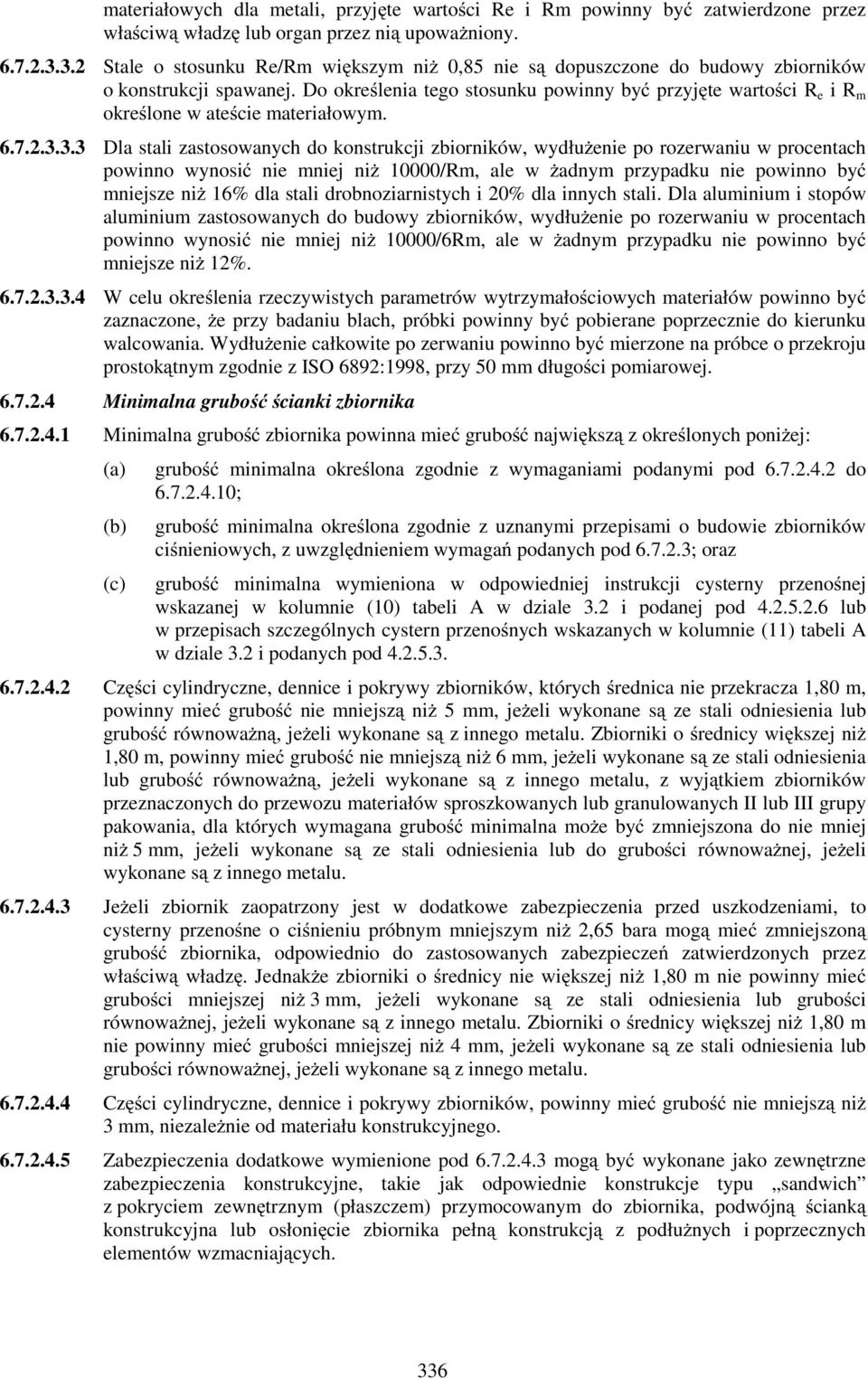 Do określenia tego stosunku powinny być przyjęte wartości R e i R m określone w ateście materiałowym. 6.7.2.3.