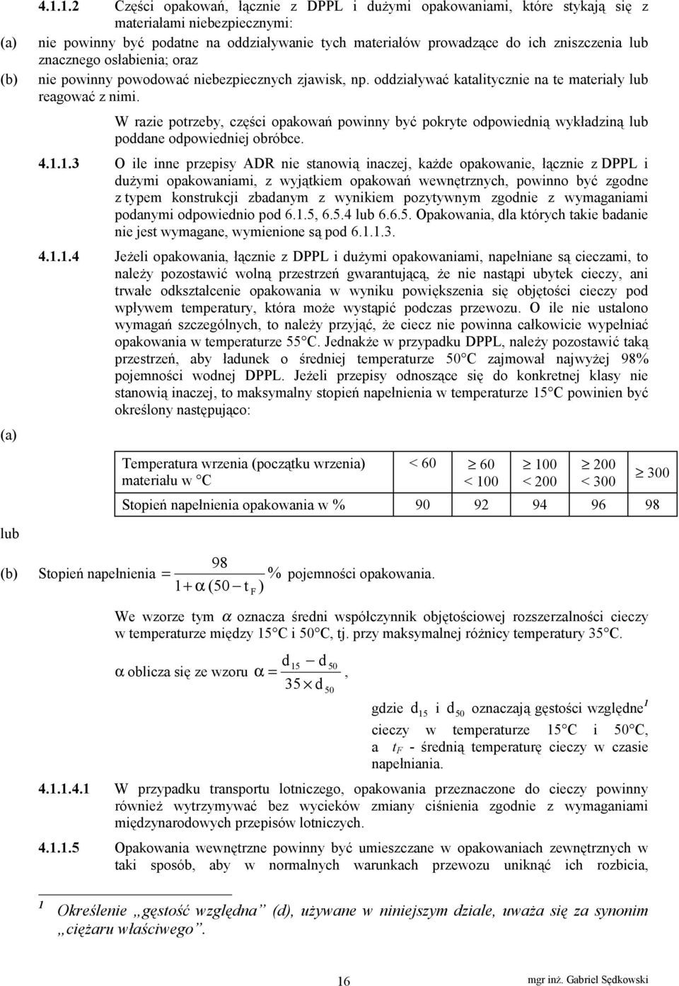 osłabienia; oraz nie powinny powodować niebezpiecznych zjawisk, np. oddziaływać katalitycznie na te materiały lub reagować z nimi.