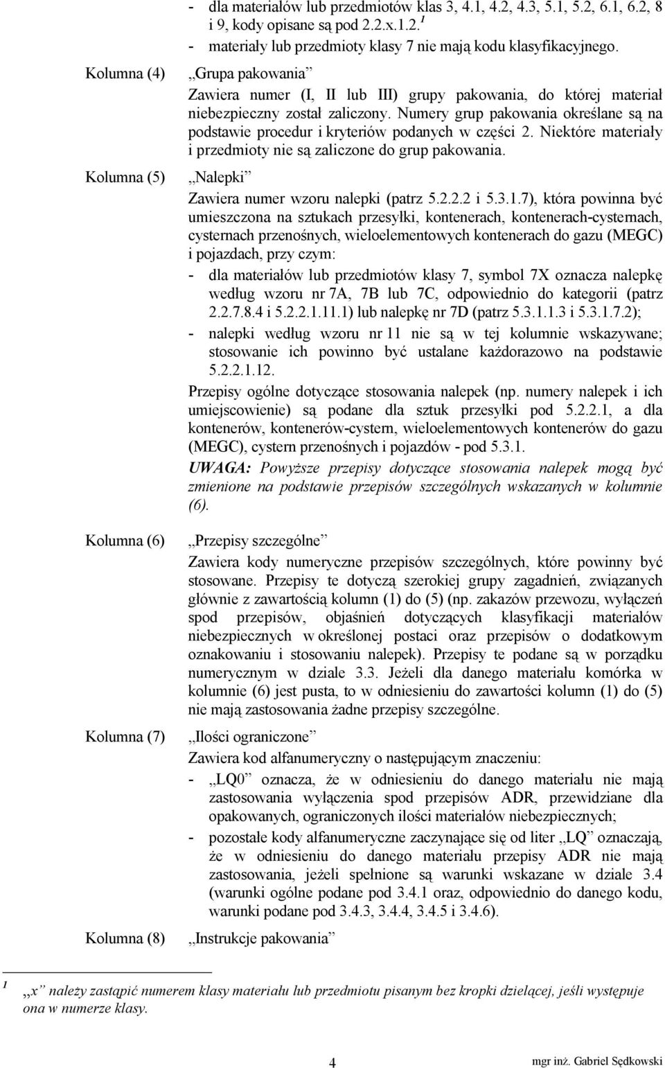 Niektóre materiały i przedmioty nie są zaliczone do grup. Nalepki Zawiera numer wzoru nalepki (patrz 5.2.2.2 i 5.3.1.