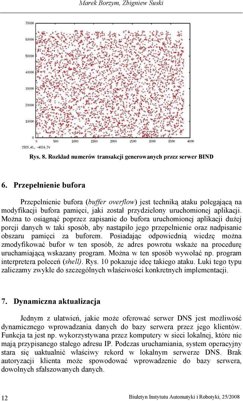 MoŜna to osiągnąć poprzez zapisanie do bufora uruchomionej aplikacji duŝej porcji danych w taki sposób, aby nastąpiło jego przepełnienie oraz nadpisanie obszaru pamięci za buforem.