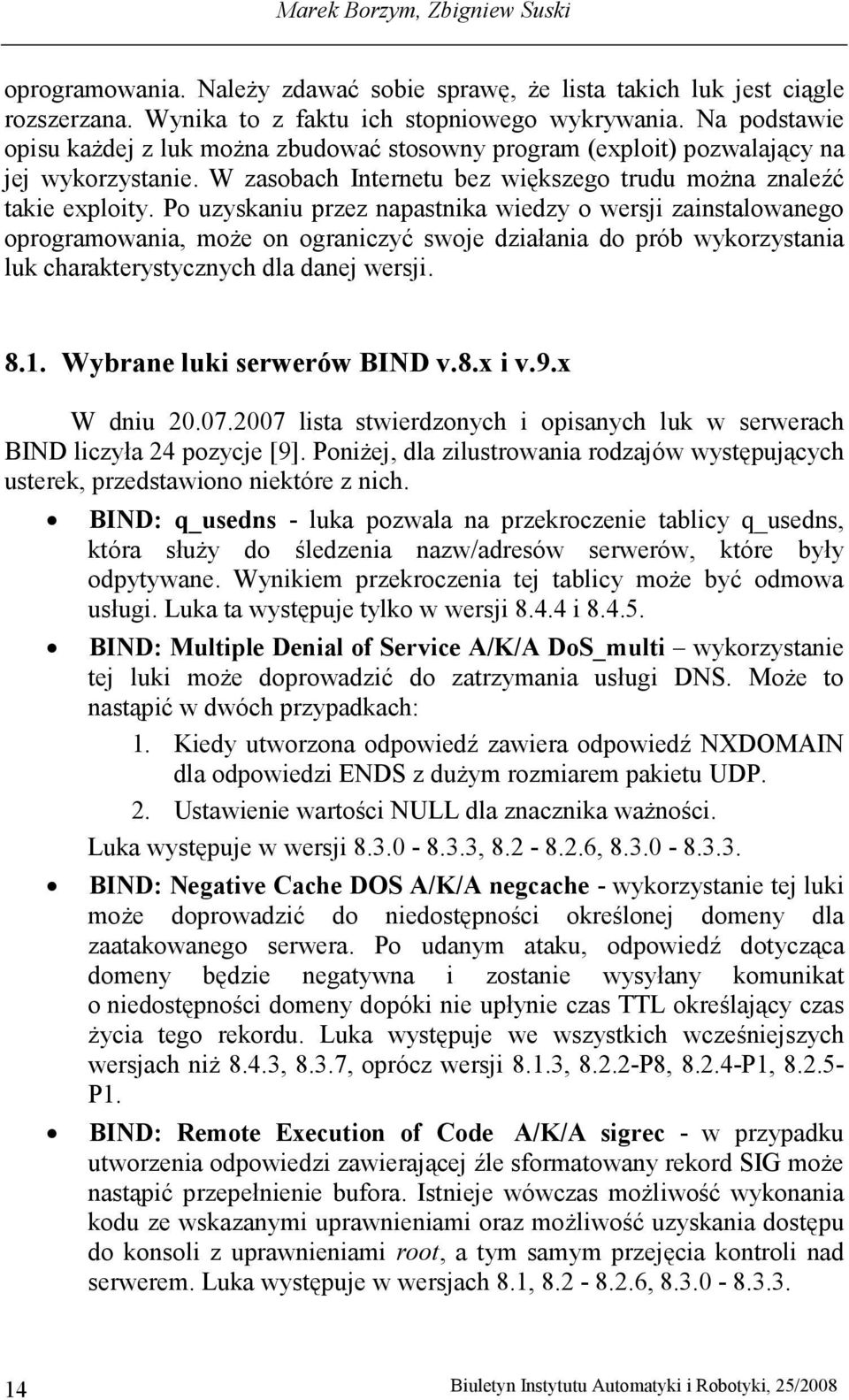 Po uzyskaniu przez napastnika wiedzy o wersji zainstalowanego oprogramowania, moŝe on ograniczyć swoje działania do prób wykorzystania luk charakterystycznych dla danej wersji. 8.1.