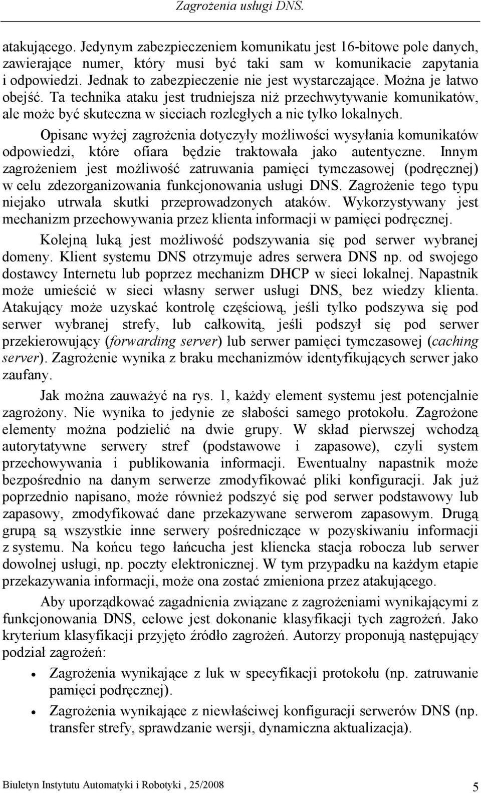 Ta technika ataku jest trudniejsza niŝ przechwytywanie komunikatów, ale moŝe być skuteczna w sieciach rozległych a nie tylko lokalnych.