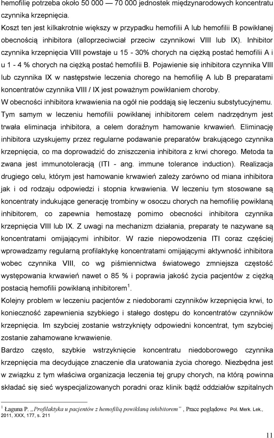 Inhibitor czynnika krzepnięcia VIII powstaje u 15-30% chorych na ciężką postać hemofilii A i u 1-4 % chorych na ciężką postać hemofilii B.