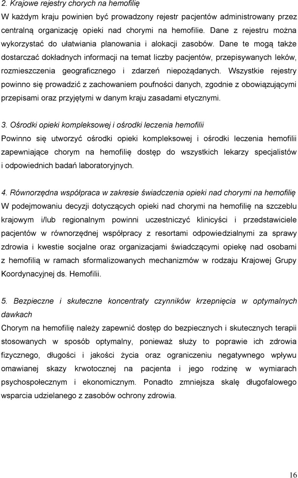 Dane te mogą także dostarczać dokładnych informacji na temat liczby pacjentów, przepisywanych leków, rozmieszczenia geograficznego i zdarzeń niepożądanych.