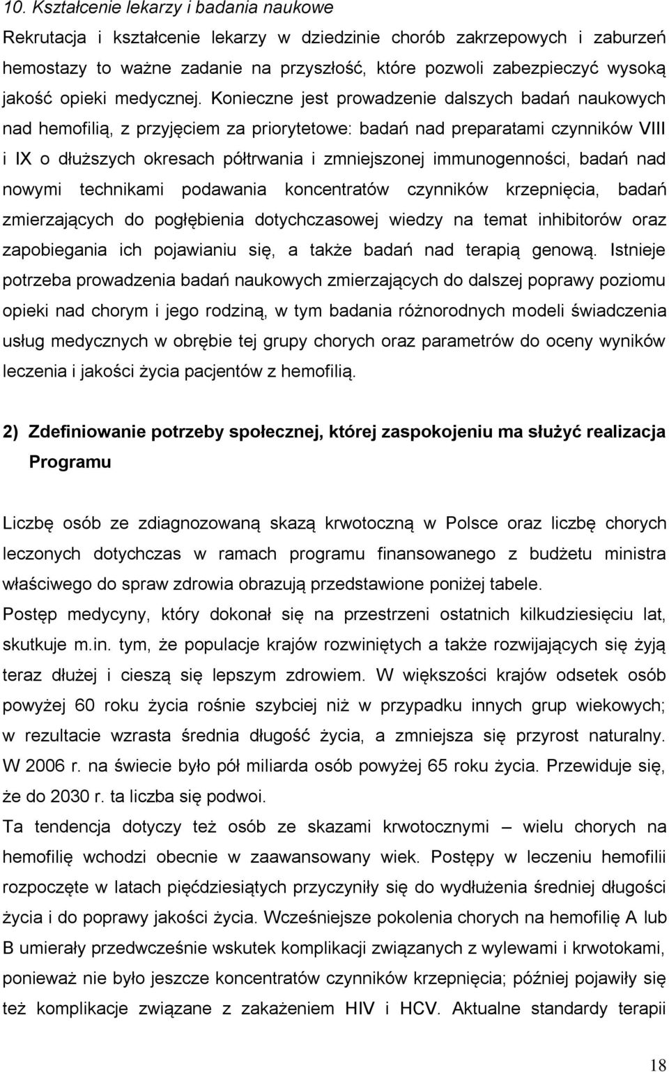 Konieczne jest prowadzenie dalszych badań naukowych nad hemofilią, z przyjęciem za priorytetowe: badań nad preparatami czynników VIII i IX o dłuższych okresach półtrwania i zmniejszonej
