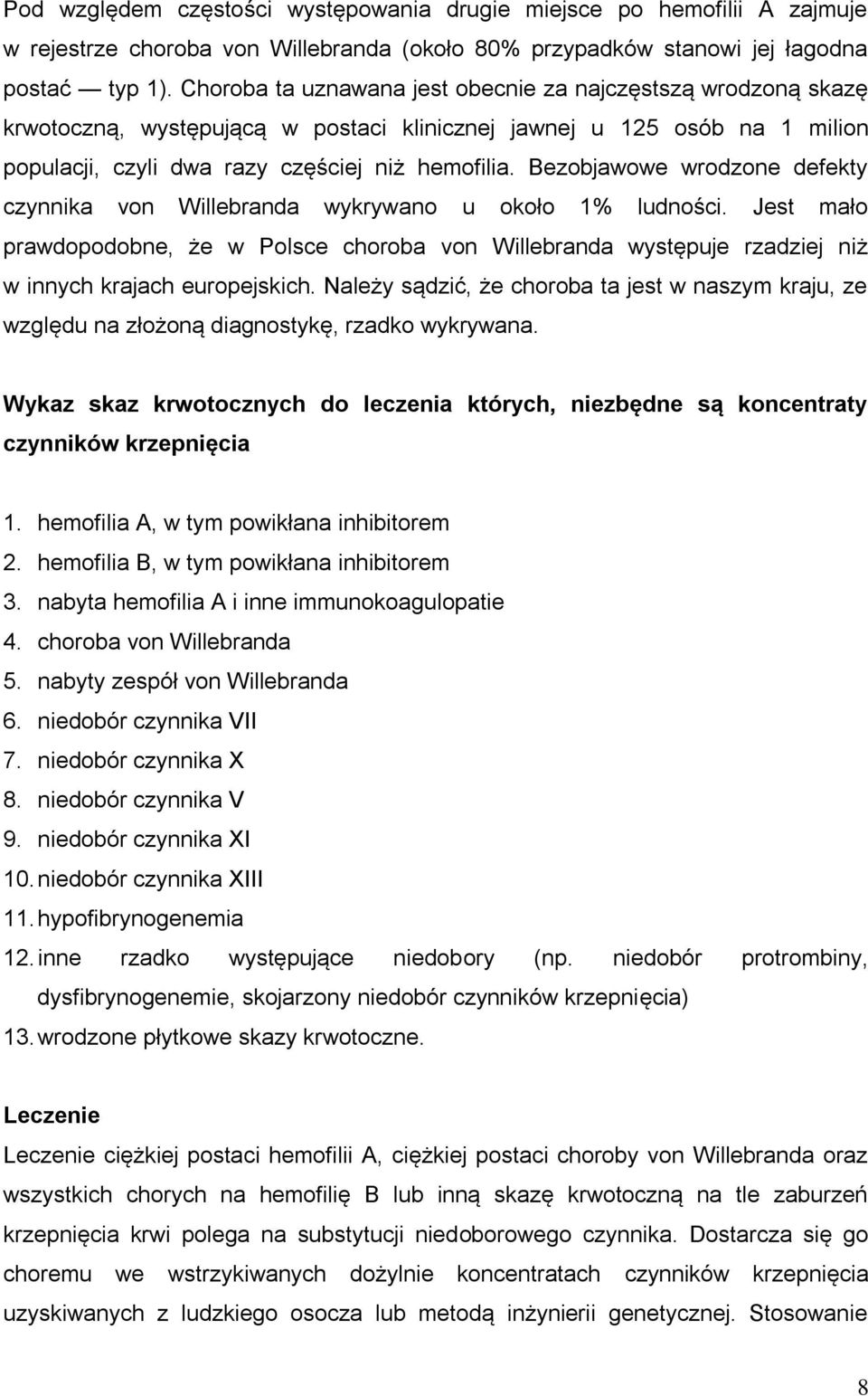 Bezobjawowe wrodzone defekty czynnika von Willebranda wykrywano u około 1% ludności. Jest mało prawdopodobne, że w Polsce choroba von Willebranda występuje rzadziej niż w innych krajach europejskich.