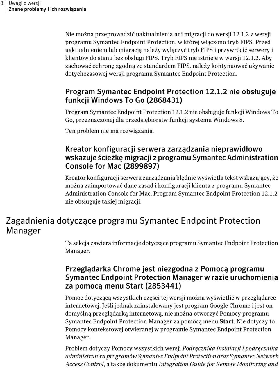 1.2. Aby zachować ochronę zgodną ze standardem FIPS, należy kontynuować używanie dotychczasowej wersji programu Symantec Endpoint Protection. Program Symantec Endpoint Protection 12.1.2 nie obsługuje funkcji Windows To Go (2868431) Program Symantec Endpoint Protection 12.