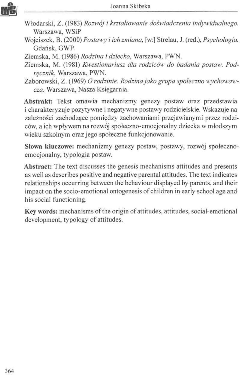 Rodzina ja ko grupa społeczno wychowawcza. Warszawa, Nasza Księgarnia. Abstrakt: Tekst omawia mechanizmy genezy postaw oraz przedstawia i charakteryzuje pozytywne i negatywne postawy rodzicielskie.