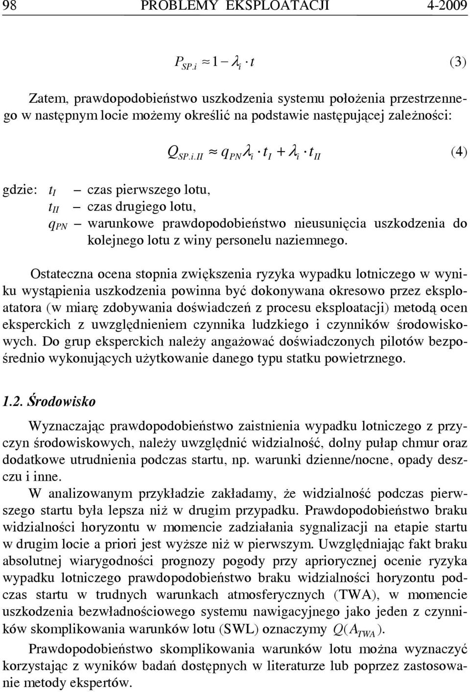 II PN i I i II gdzie: t I czas pierwszego lotu, t II czas drugiego lotu, q PN warunkowe prawdopodobieństwo nieusunięcia uszkodzenia do kolejnego lotu z winy personelu naziemnego.