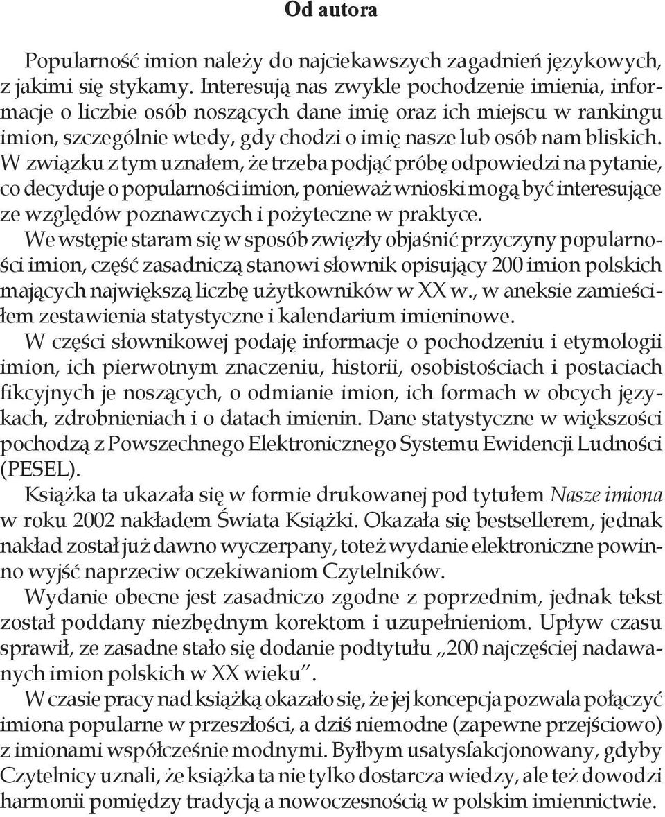 W związku z tym uznałem, że trzeba podjąć próbę odpowiedzi na pytanie, co decyduje o popularności imion, ponieważ wnioski mogą być interesujące ze względów poznawczych i pożyteczne w praktyce.