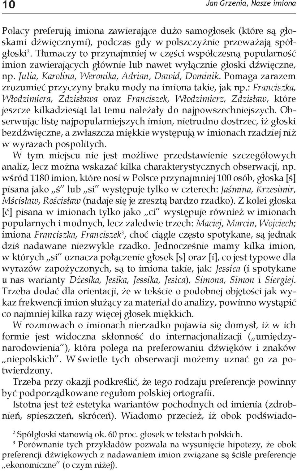 Pomaga zarazem zrozumieć przyczyny braku mody na imiona takie, jak np.