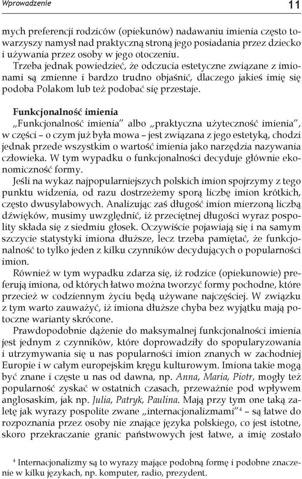 Funkcjonalność imienia Funkcjonalność imienia albo praktyczna użyteczność imienia, w części o czym już była mowa jest związana z jego estetyką, chodzi jednak przede wszystkim o wartość imienia jako