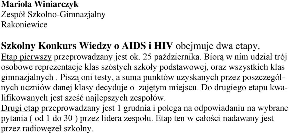 Piszą oni testy, a suma punktów uzyskanych przez poszczególnych uczniów danej klasy decyduje o zajętym miejscu.