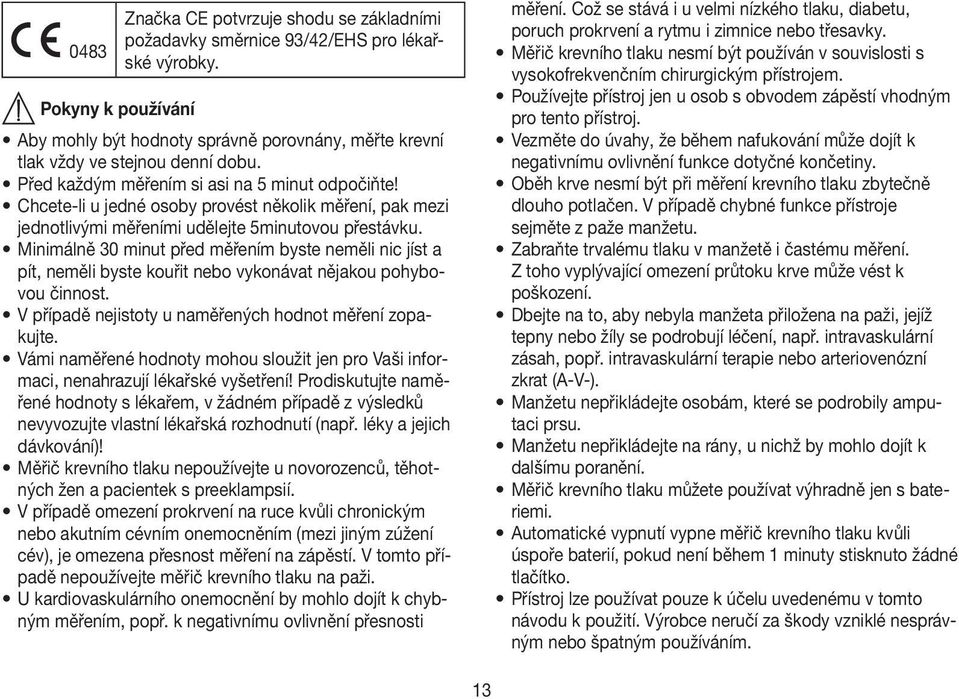 Chcete-li u jedné osoby provést několik měření, pak mezi jednotlivými měřeními udělejte 5minutovou přestávku.