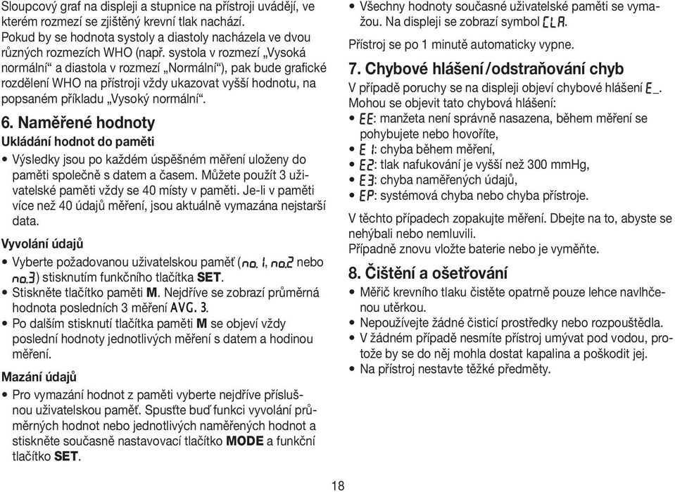 Naměřené hodnoty Ukládání hodnot do paměti Výsledky jsou po každém úspěšném měření uloženy do paměti společně s datem a časem. Můžete použít 3 uživatelské paměti vždy se 40 místy v paměti.